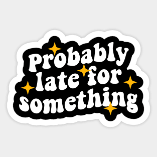 probably late for something funny Sticker